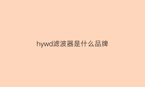 hywd滤波器是什么品牌(滤波器哪个好)