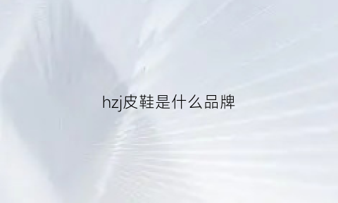 hzj皮鞋是什么品牌