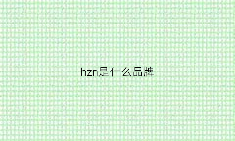 hzn是什么品牌(hzn是什么牌子)