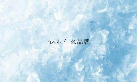 hzotc什么品牌(thtech什么牌子)