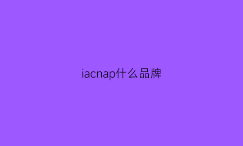 iacnap什么品牌(ia是啥牌子)