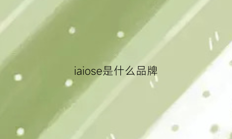 iaiose是什么品牌(ieosino是什么牌子)