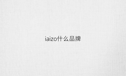 iaizo什么品牌(izola是什么牌子)