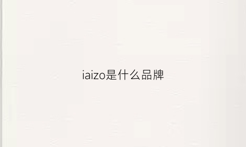 iaizo是什么品牌(iozo是什么品牌)