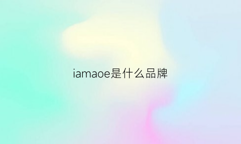 iamaoe是什么品牌(iaroma是什么牌子)