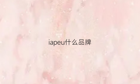 iapeu什么品牌(iaaeuu是什么品牌)