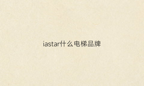 iastar什么电梯品牌(als电梯)