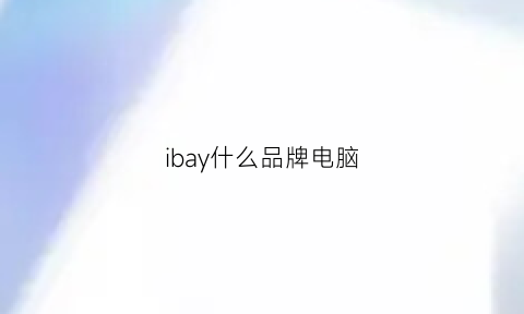 ibay什么品牌电脑(iaiwai电脑是什么牌子)