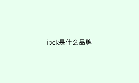 ibck是什么品牌(bik是什么牌子)