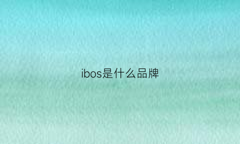 ibos是什么品牌(ibohan是什么品牌)