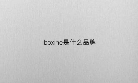 iboxine是什么品牌(ibeloves是什么牌子)