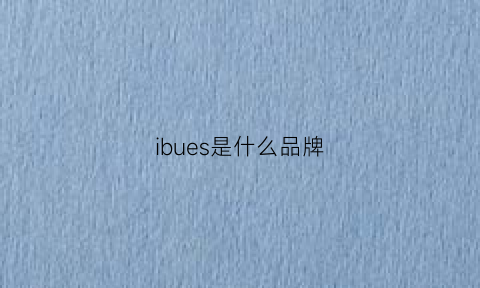 ibues是什么品牌(ibohan是什么品牌)