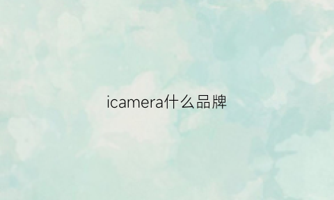 icamera什么品牌(icameraicamera)