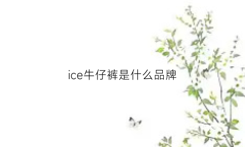 ice牛仔裤是什么品牌(icicle牛仔裤)