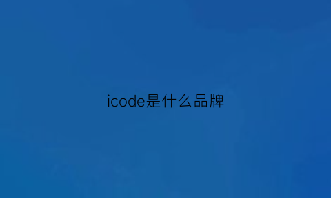 icode是什么品牌(iching是什么牌子)