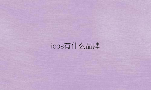 icos有什么品牌(icos-ivc)