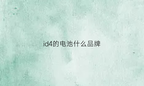 id4的电池什么品牌(id4电池类型)