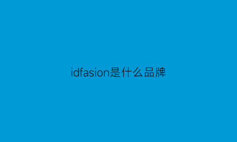 idfasion是什么品牌(idiom是什么牌子)