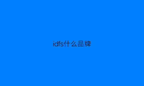 idfs什么品牌(idfs品牌中心)