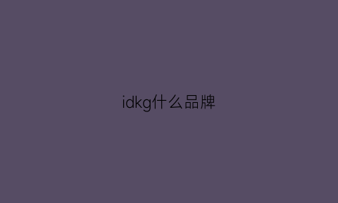 idkg什么品牌(ikdhg是什么牌子)