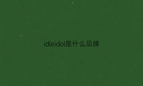 idleidol是什么品牌(idole是什么牌子)