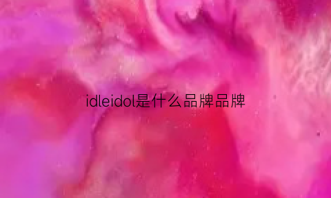 idleidol是什么品牌品牌(idole是什么牌子)