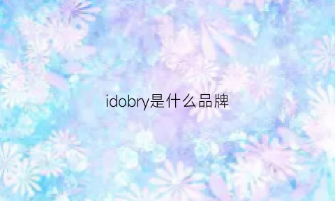 idobry是什么品牌(idylleblossom是什么牌子)