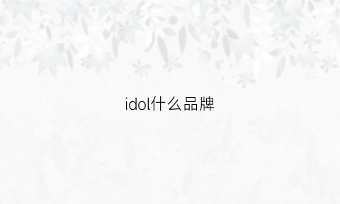 idol什么品牌(idol品牌什么档次)