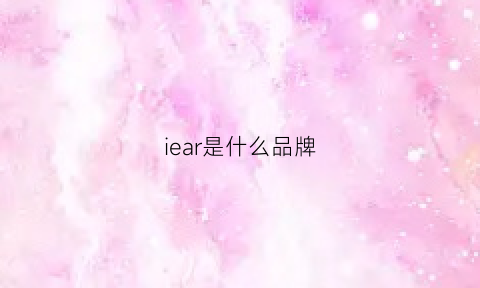 iear是什么品牌(iehe是什么品牌)