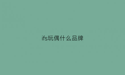 ifs玩偶什么品牌