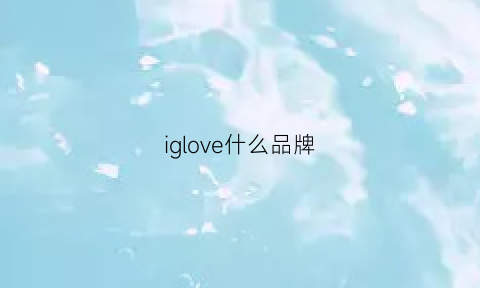 iglove什么品牌(ig品牌)