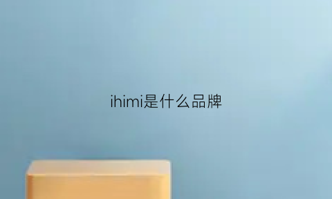 ihimi是什么品牌(十大名牌女装有哪些牌子)