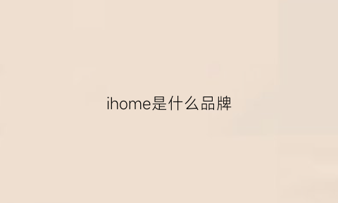 ihome是什么品牌(home是什么牌子衣服)