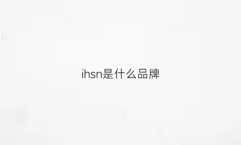 ihsn是什么品牌(ih是什么牌子)