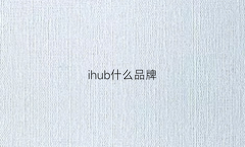 ihub什么品牌(ibohan是什么品牌)