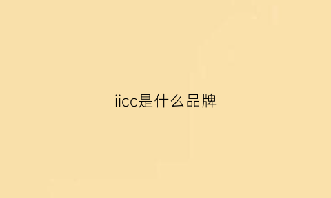 iicc是什么品牌(2c是什么牌子)