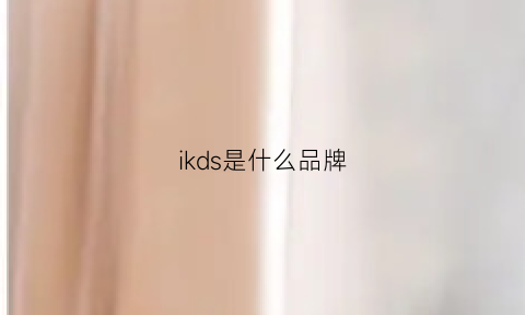 ikds是什么品牌(ikh是什么品牌)