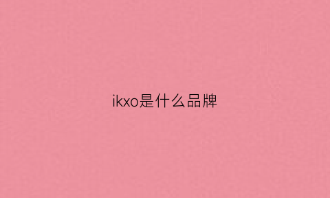 ikxo是什么品牌(iker是什么品牌)