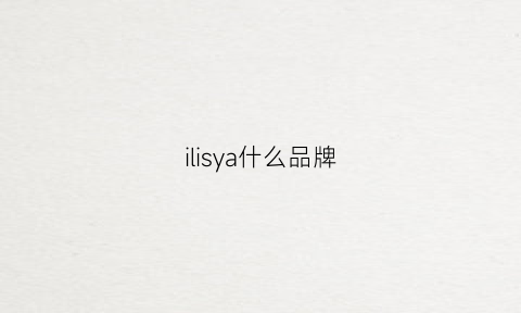 ilisya什么品牌(ilia是什么牌子)