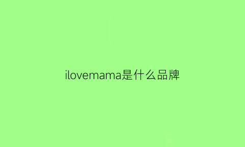 ilovemama是什么品牌(lovepiama什么牌子)