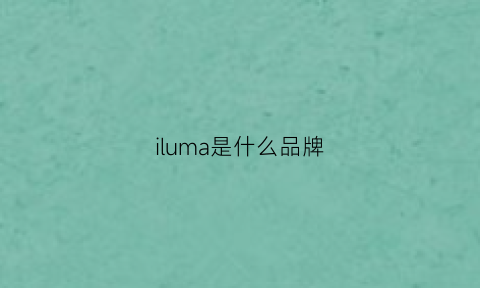 iluma是什么品牌(llumar是什么牌子)