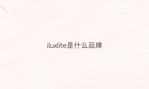 iluxlite是什么品牌