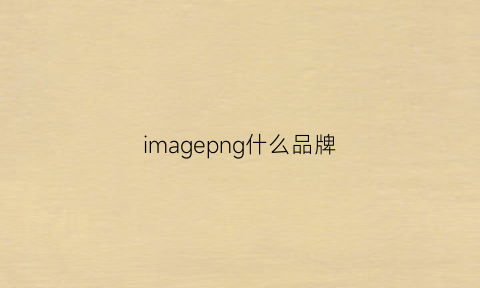 imagepng什么品牌(image什么牌子)