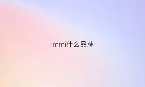 immi什么品牌(mrmi是什么牌子)