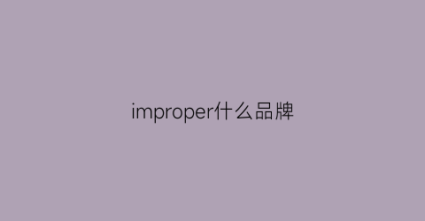 improper什么品牌(impromptu什么牌服装)