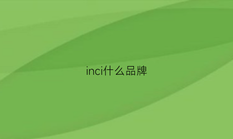 inci什么品牌(incill是哪个国家的牌子)