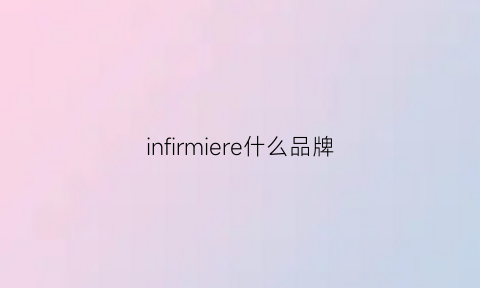 infirmiere什么品牌(infinite品牌)