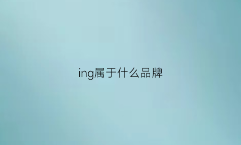 ing属于什么品牌(ingcur是什么牌子)