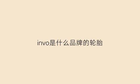 invo是什么品牌的轮胎(invovic轮胎中文叫什么名)