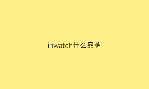 inwatch什么品牌(iw手表品牌)